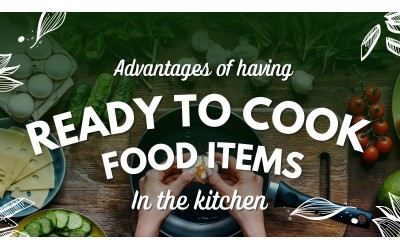 Advantages Of Having Ready To Cook Food Items In The Kitchen